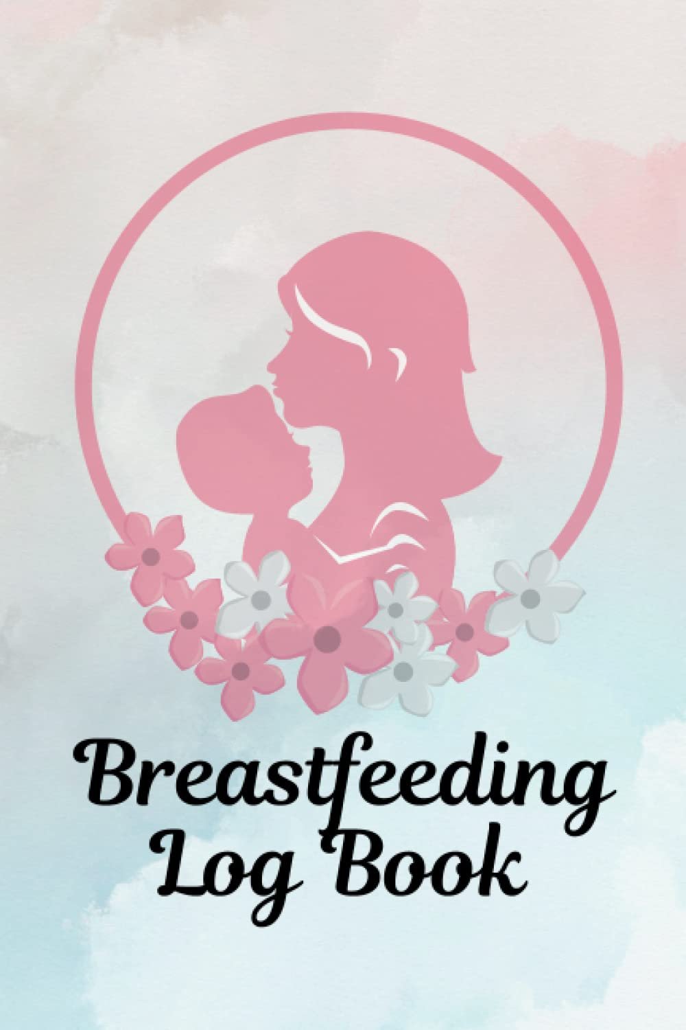 Breastfeeding Log Book: Nursing diary, Baby's Daily Log To Track And Record Feedings, Nursing Or Pumping Time.