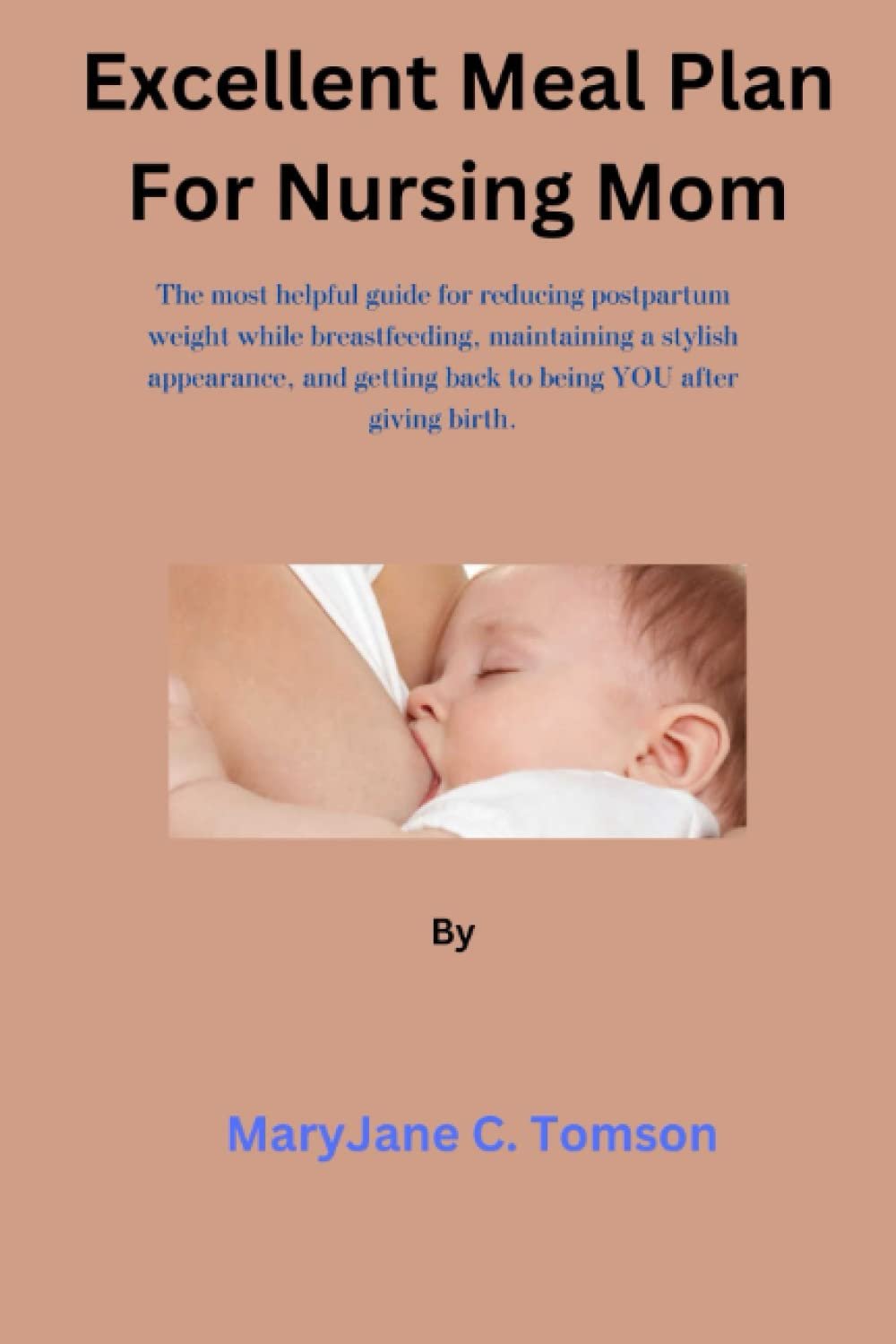 Excellent Meal Plan For Nursing Mom: The most helpful guide for reducing postpartum weight while breastfeeding, maintaining a stylish appearance, and getting back to being YOU after giving birth