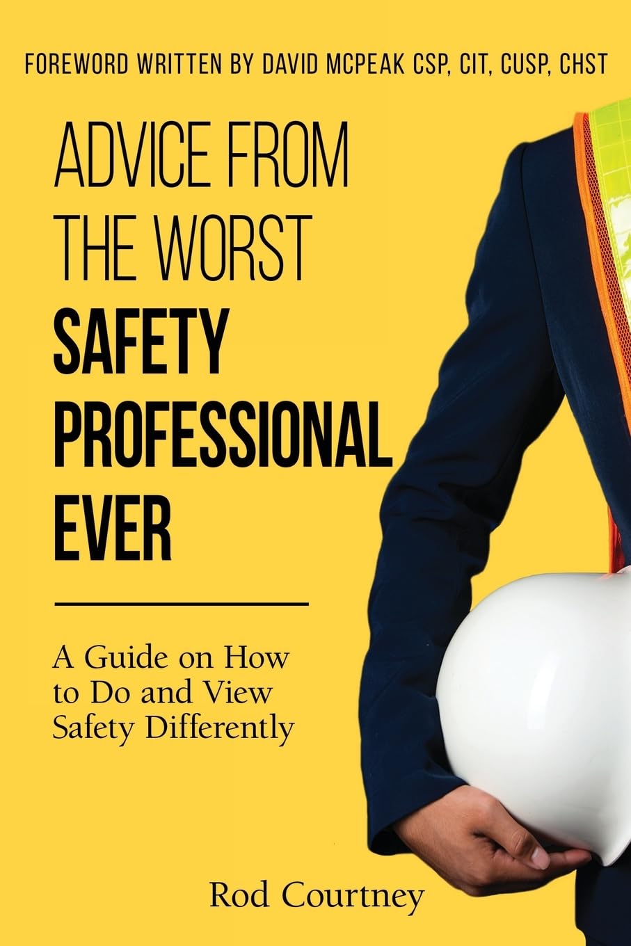Advice from the Worst Safety Professional Ever: A Guide on How to do and View Safety Differently