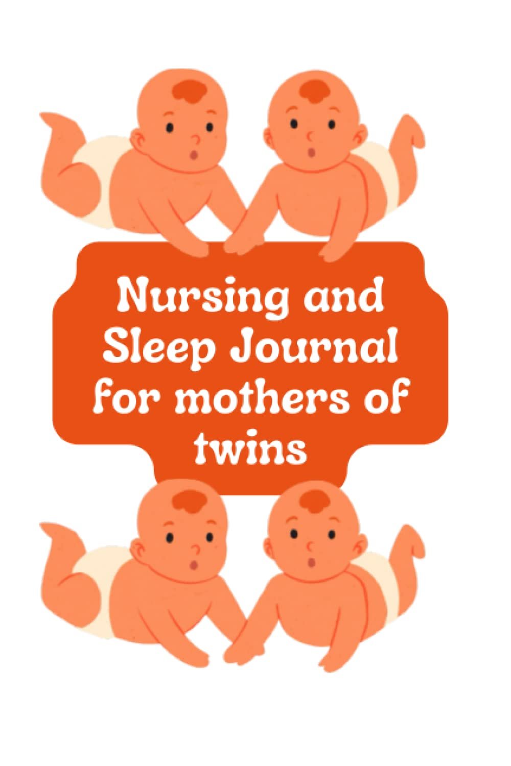 NURSING AND SLEEP JOURNAL FOR MOTHERS OF BABY TWINS: Are you looking for a guided journal to help you keep track of your baby twins resting and feedings?