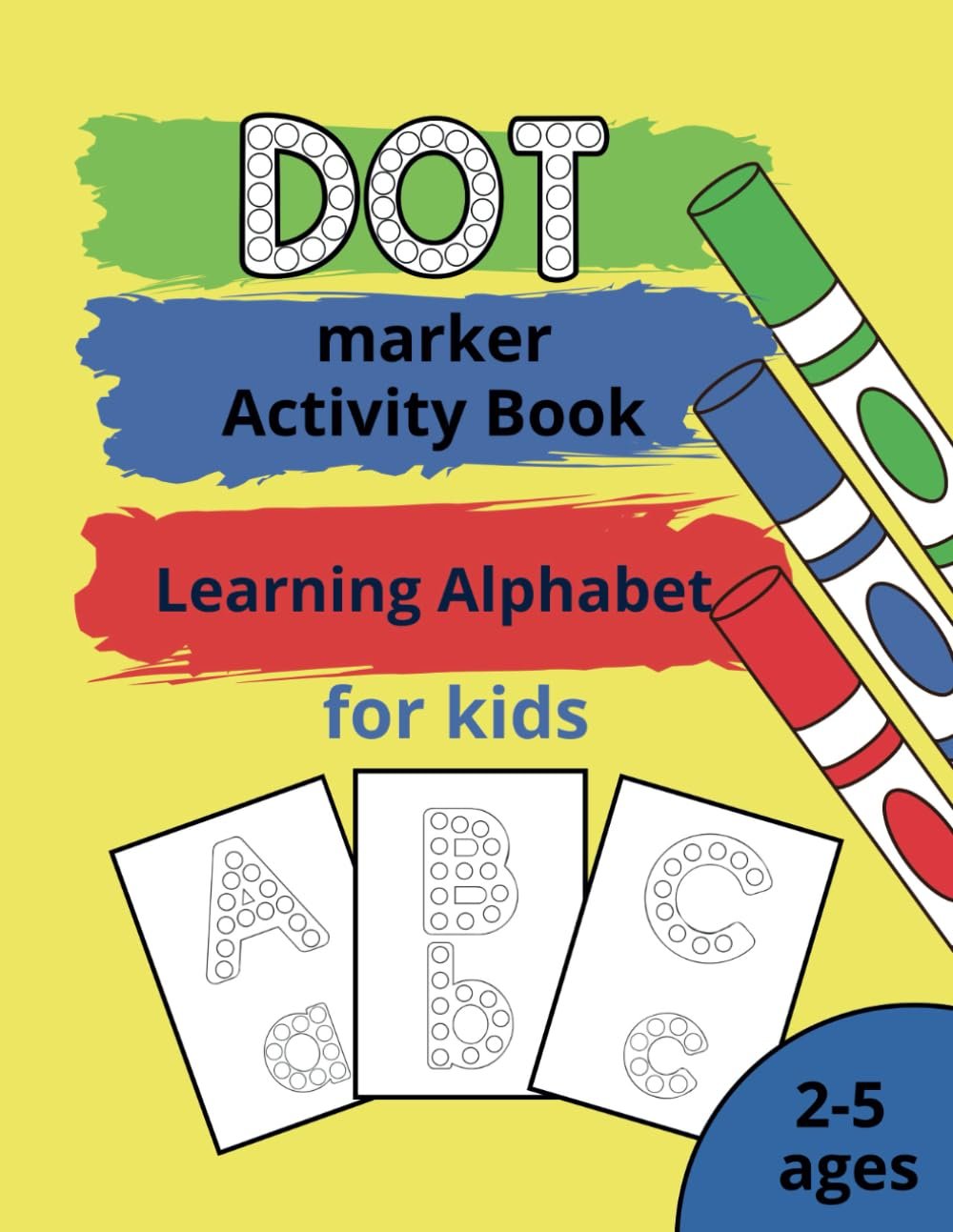 Dot Marker Activity Book ABC Learning Alphabet for kids ages 2-5: Preschol in Kinddergarten -Easy, Gifts for Girls & Boys ages 2,3,4,5 , Travel Toys for Toddlers