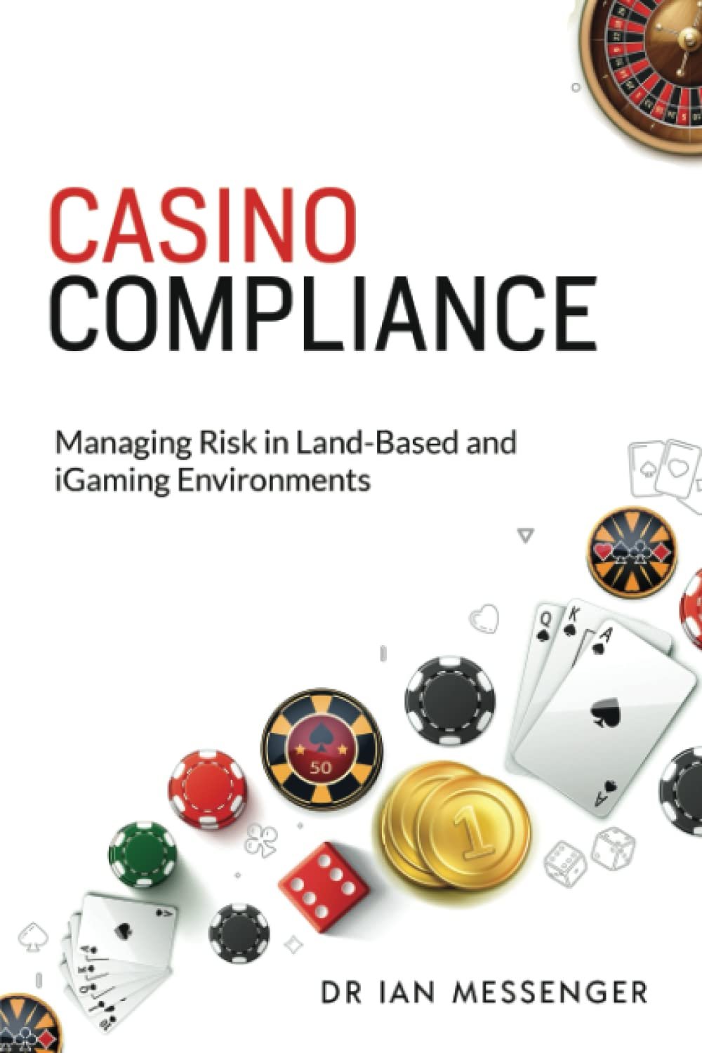 Casino Compliance: Managing Risk in Land-Based and iGaming Environments (Casino Security, Surveillance, and Compliance)
