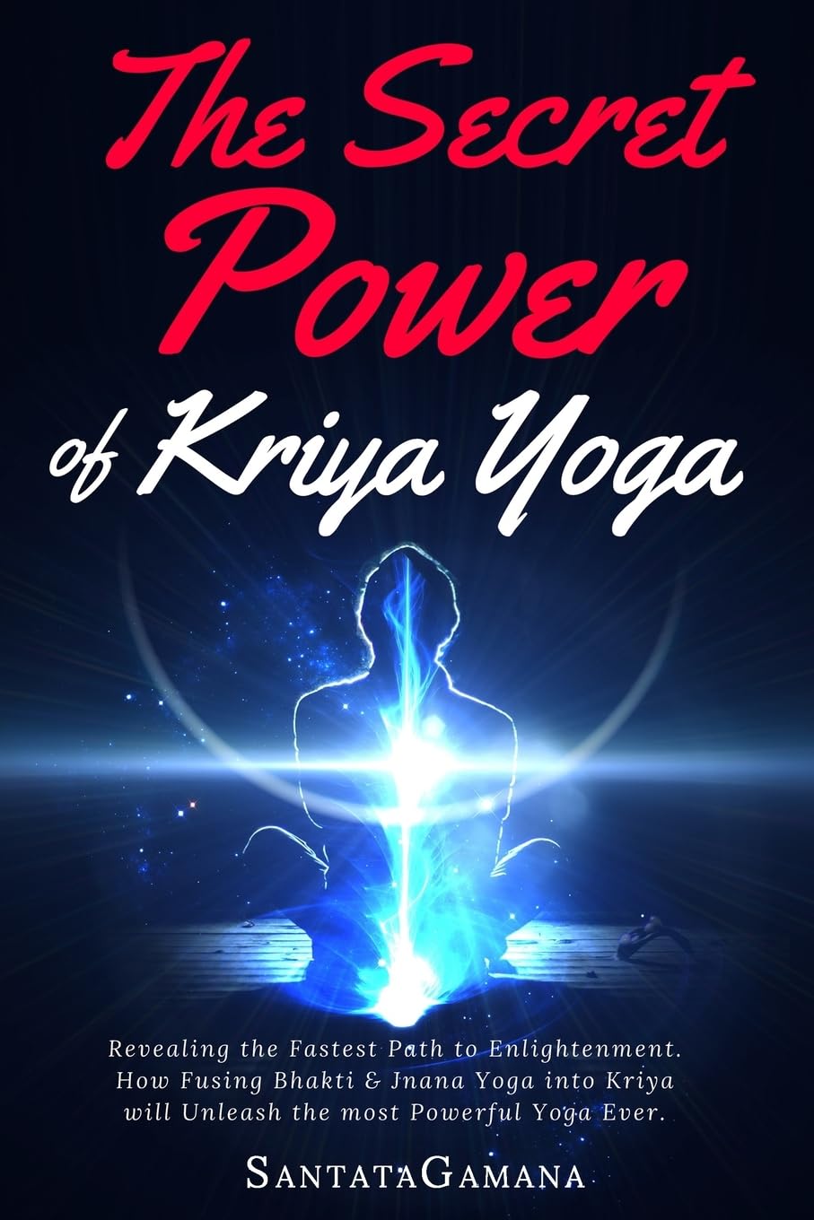 The Secret Power Of Kriya Yoga: Revealing the Fastest Path to Enlightenment. How Fusing Bhakti & Jnana Yoga into Kriya will Unleash the most Powerful Yoga Ever: 2
