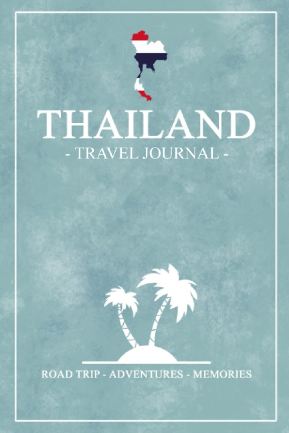 Thailand Travel Journal: Travel Diary Thailand Backpacking, Walking, Hiking, Wildlife / Road Trip Gift and Souvenir / Expenses Log Book / Vacation Essentials
