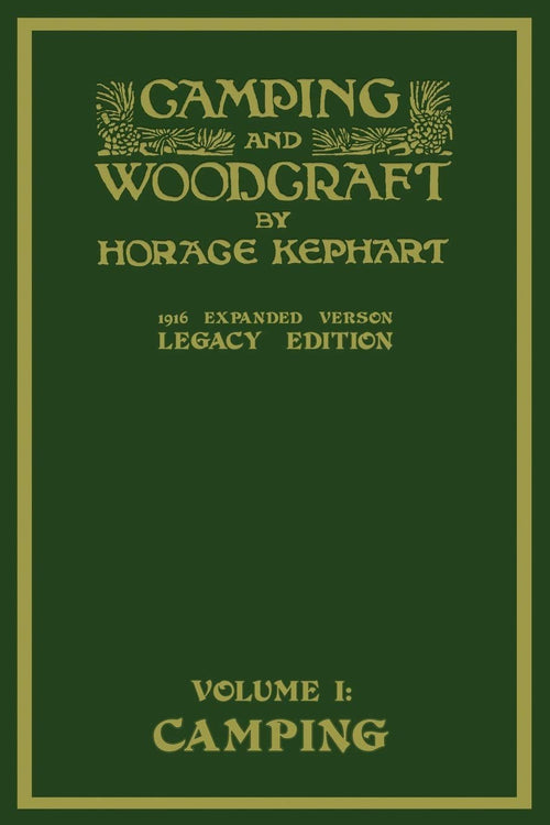 Camping And Woodcraft Volume 1 - The Expanded 1916 Version (Legacy Edition): The Deluxe Masterpiece On Outdoors Living And Wilderness Travel