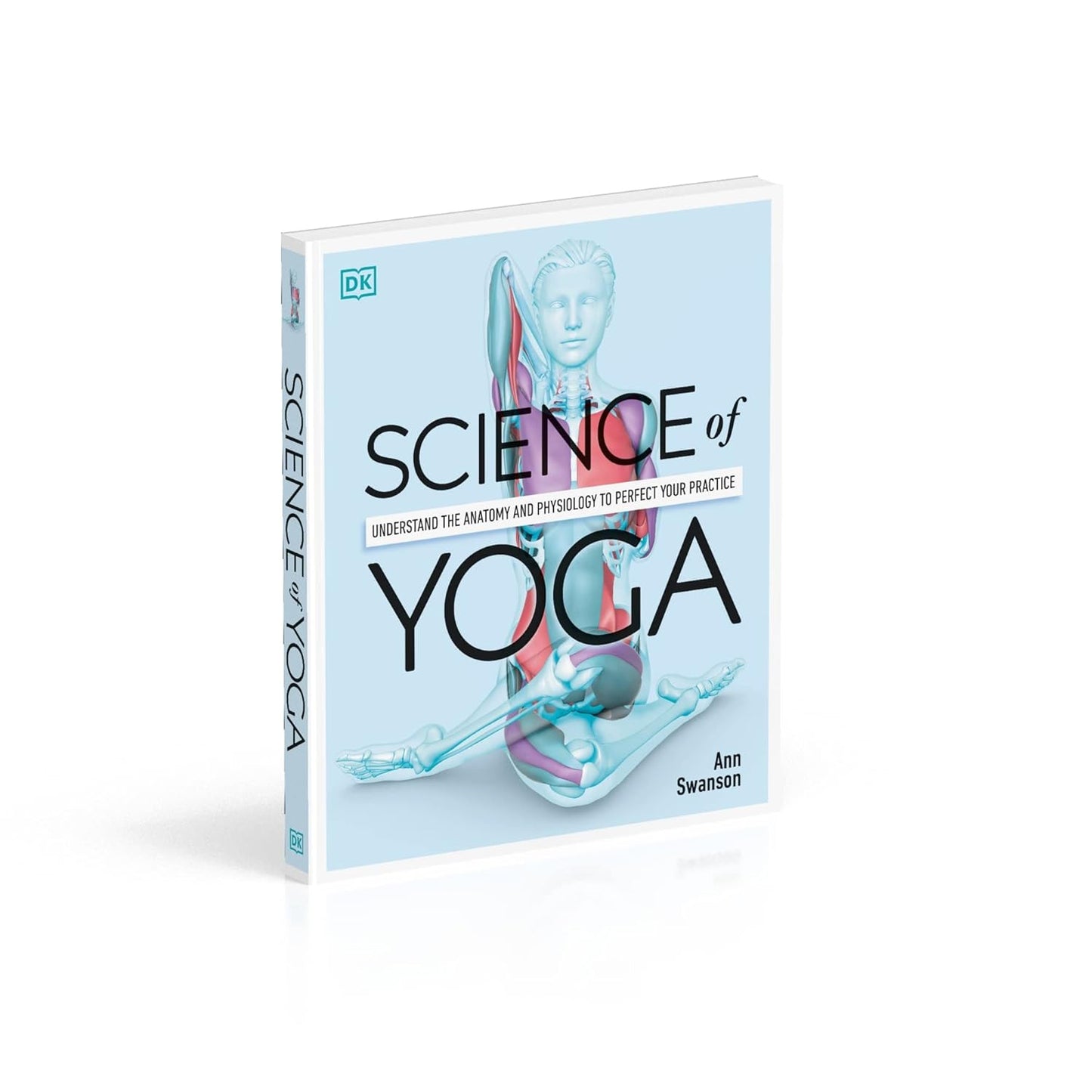 Science of Yoga: Understand the Anatomy and Physiology to Perfect Your Practice