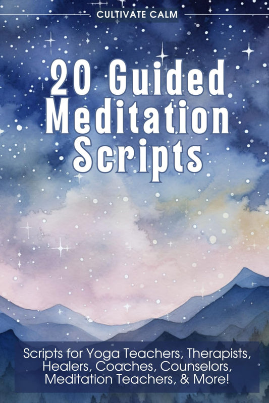 20 Guided Meditation Scripts for Inspiring Relaxation and Growth: Scripts for Yoga Teachers, Therapists, Healers, Coaches, Counselors, Meditation Teachers, and More!