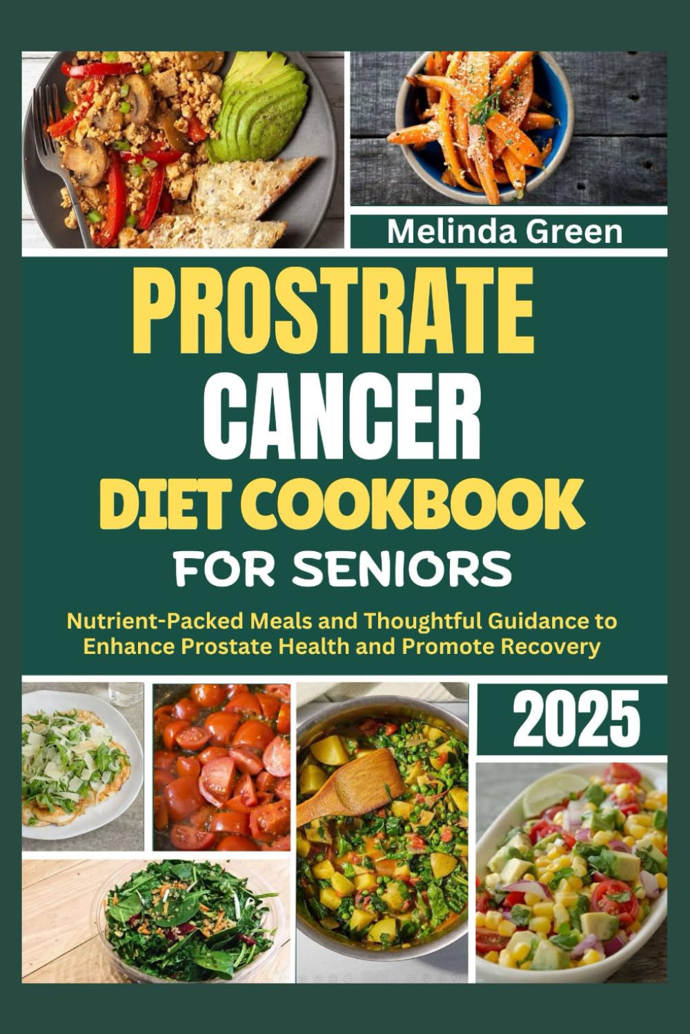 PROSTATE CANCER DIET COOKBOOK FOR SENIORS 2025: Nutrient-Packed Meals and Thoughtful Guidance to Enhance Prostate Health and Promote Recovery
