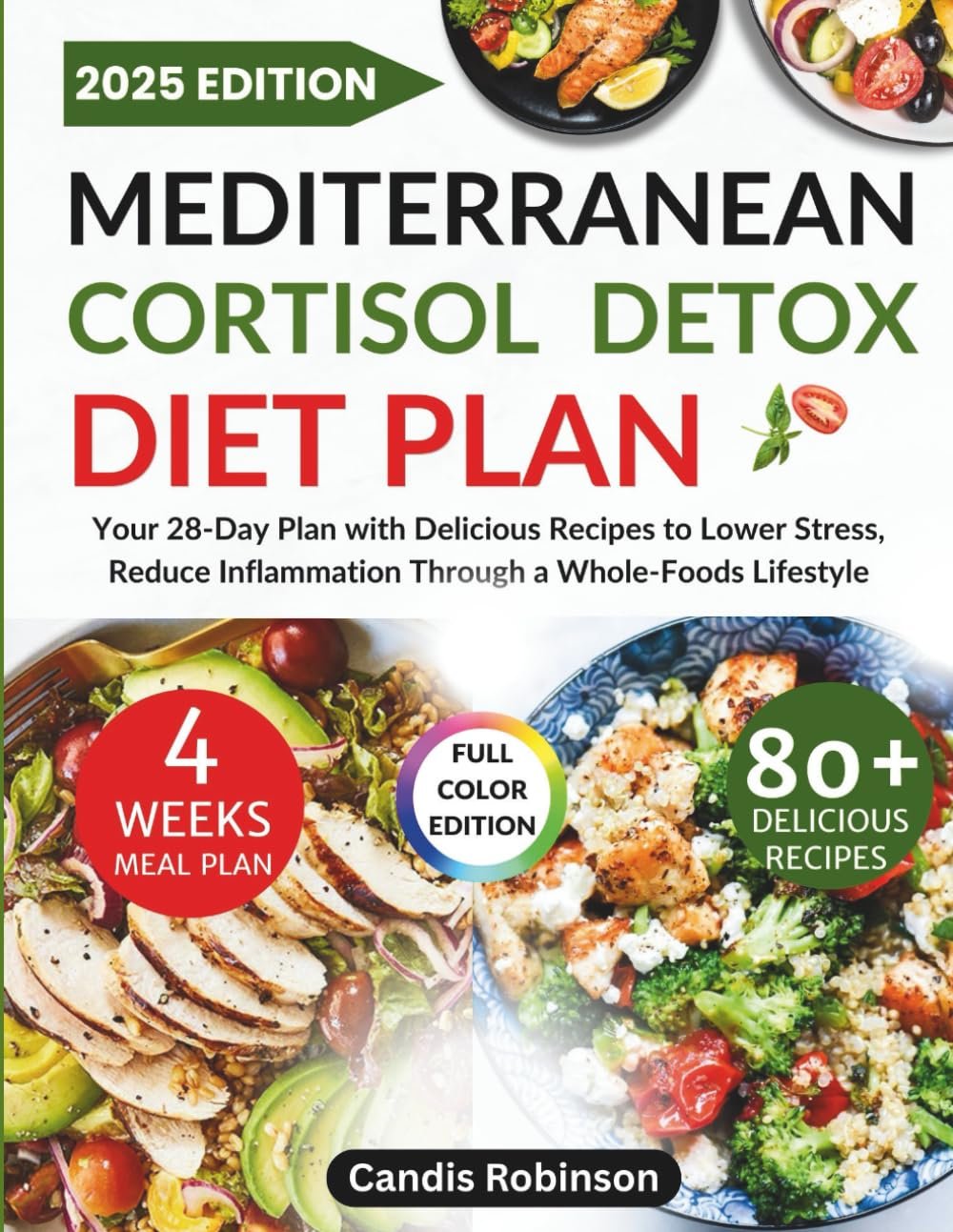Mediterranean Cortisol Detox Diet Plan: Your 28-Day Plan with Delicious Recipes to Lower Stress, Reduce Inflammation Through a Whole-Foods Lifestyle.