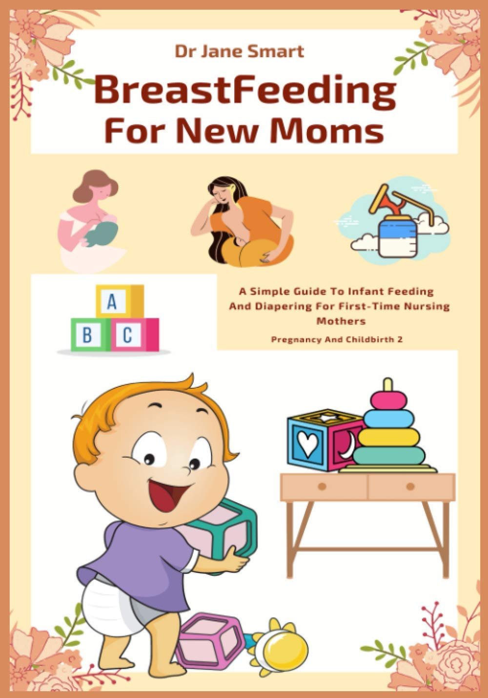 Breastfeeding For New Moms: A Simple Guide To Infant Feeding And Diapering For First-Time Nursing Mothers
