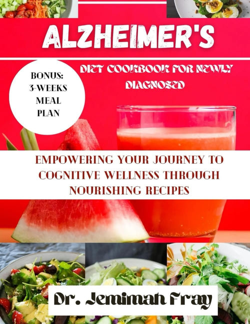 ALZHEIMER'S DIET COOKBOOK FOR NEWLY DIAGNOSED: Empowering your journey to cognitive wellness through nourishing recipes