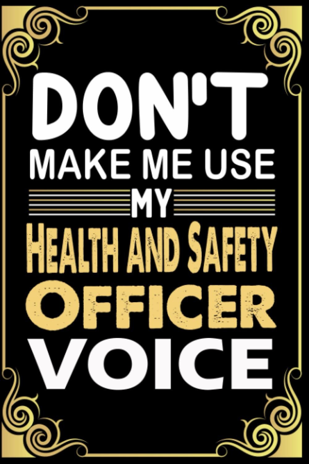 Don't Make Me Use My Health and Safety Officer Voice: Cute Blank Lined Notebook Journal For Writing Notes, Perfect Gifts For Health and Safety Officer.