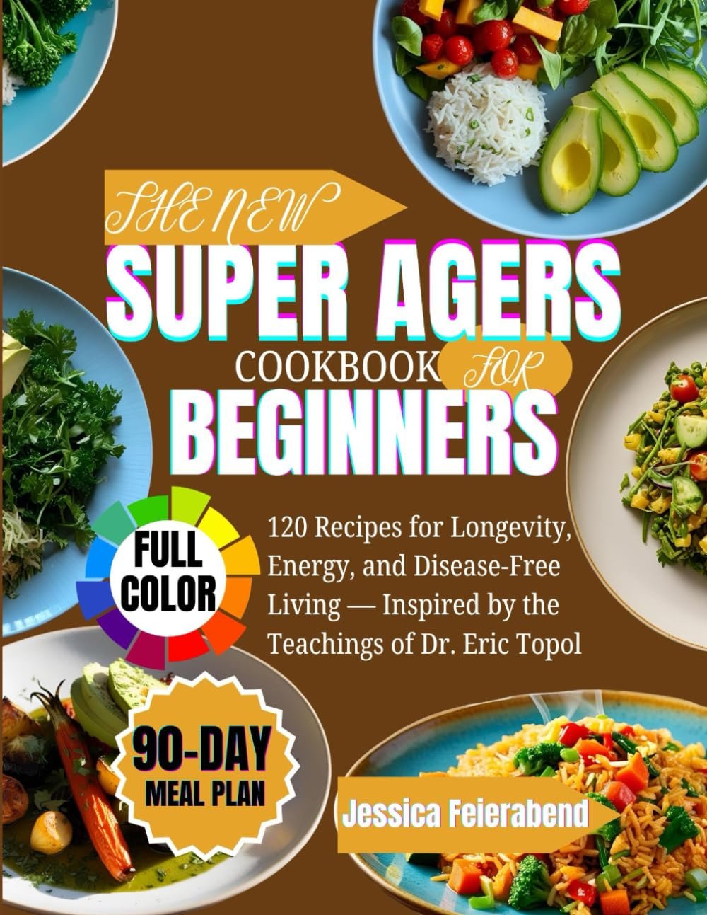 The New Super Agers Cookbook for Beginners: 120 Recipes for Longevity, Energy, and Disease-Free Living — Inspired by the Teachings of Dr. Eric Topol