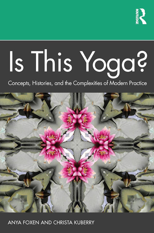 Is This Yoga?: Concepts, Histories, and the Complexities of Modern Practice
