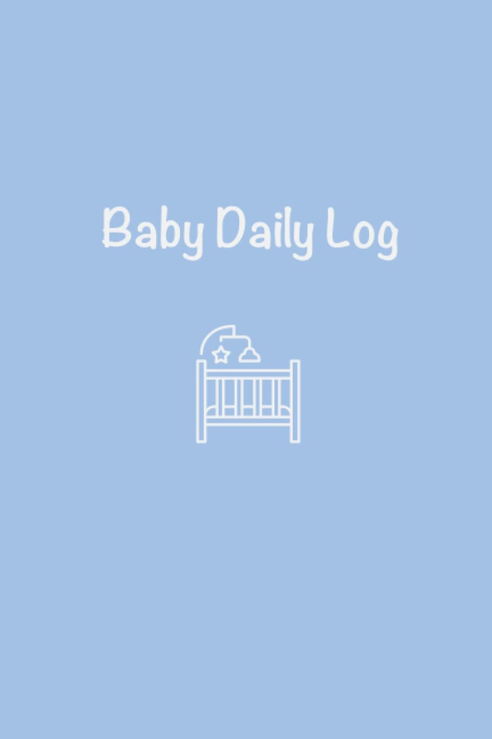 Baby Daily Log: Track Feeding, Nursing, Sleep, Diaper | Newborn Baby's Daily Routine | 120 pages | 6'' x 9''