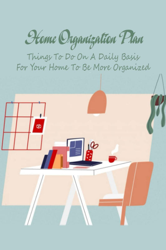Home Organization Plan: Things To Do On A Daily Basis For Your Home To Be More Organized