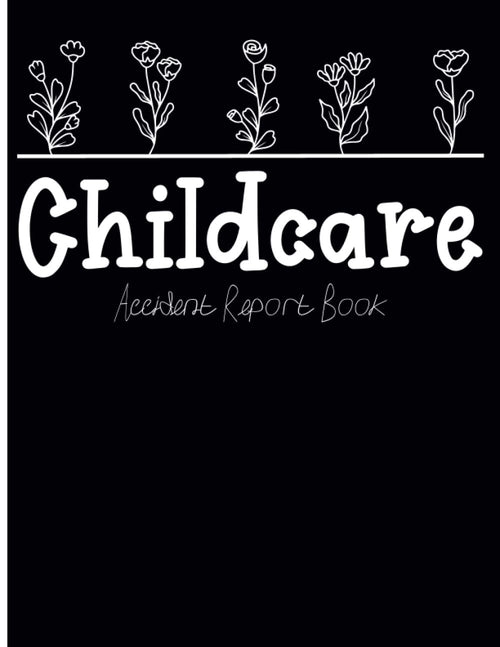 Childcare Accident Report Book: Childminding Accident & Incident Log Book for Health & Safety, Nursery & Preschool Accident & Incident Book to Record Accident Report Forms for Child