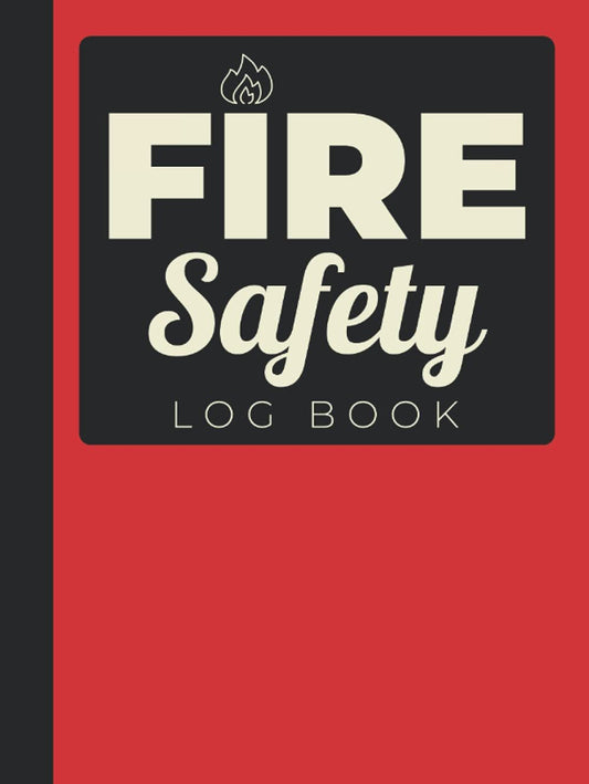 Fire Safety Log Book: Large Hardcover & Hardback Fire Alarm Test Log & Safety Book For School, Building, Business & Landlords (Health And Safety Compliance Record Book)