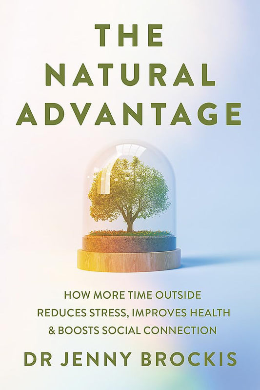 The Natural Advantage: How more time outside reduces stress, improves health & boosts social connection