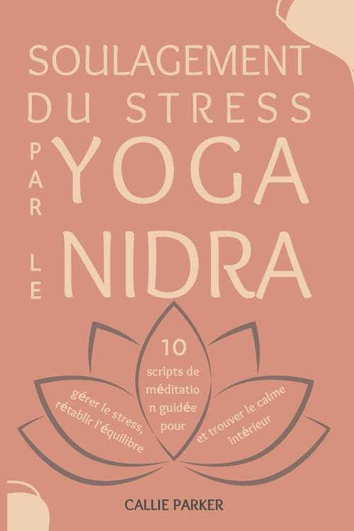 Soulagement du stress par le yoga nidra: 10 scripts de méditation guidée pour gérer le stress, rétablir l'équilibre et trouver le calme intérieur