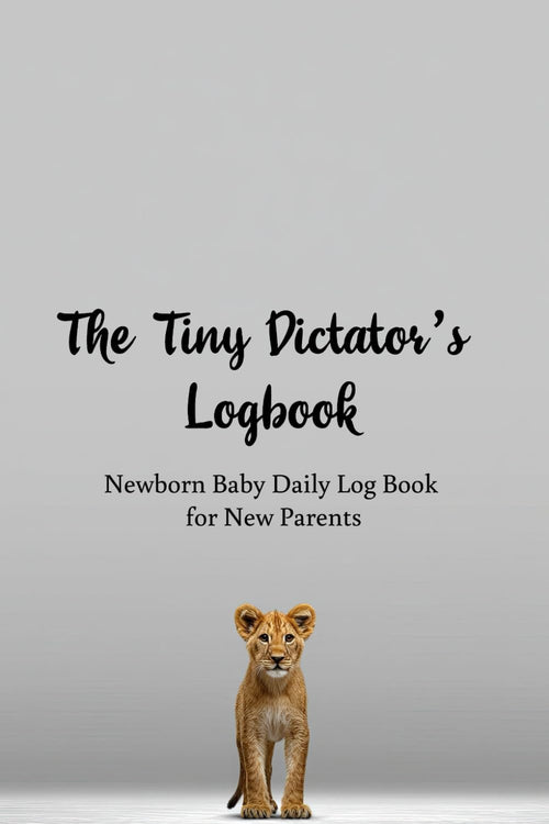 Newborn Baby Daily Log Book for New Parents: The Tiny Dictator's Logbook | 140 pages to Track Newborn's Daily Routine, Monitor Nursing, Sleep, Feeding, Diaper Changes
