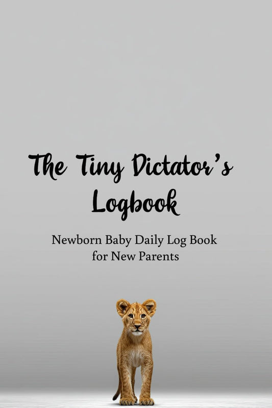 Newborn Baby Daily Log Book for New Parents: The Tiny Dictator's Logbook | 140 pages to Track Newborn's Daily Routine, Monitor Nursing, Sleep, Feeding, Diaper Changes