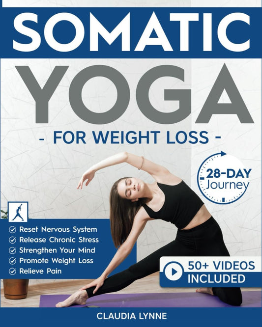 Somatic Yoga for Weight Loss: 28-Day Journey to Reset Your Nervous System, Release Chronic Stress, Relieve Pain, and Promote Weight Loss—Strengthen Your Mind-Body Connection in Just 10 Minutes a Day