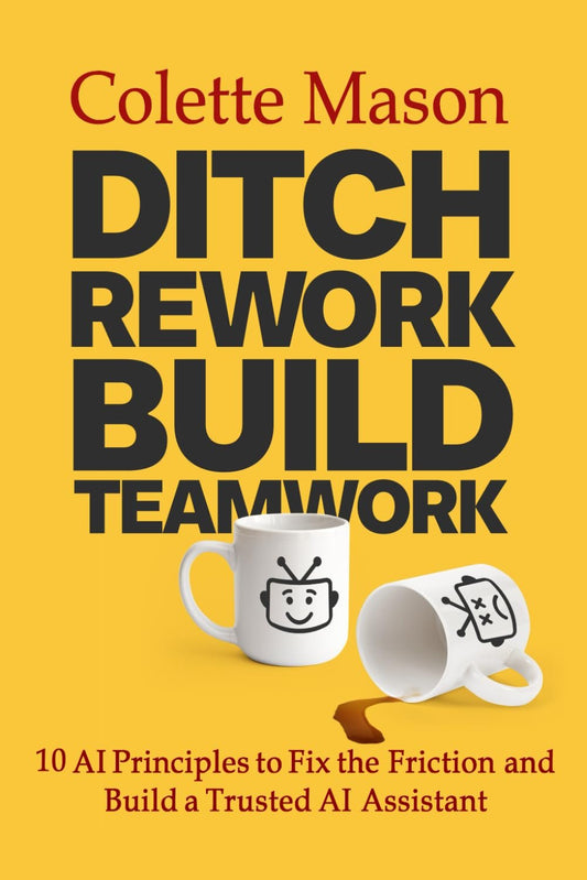 Ditch Rework Build Teamwork: 10 AI Principles to Fix the Friction and Build a Trusted AI Assistant