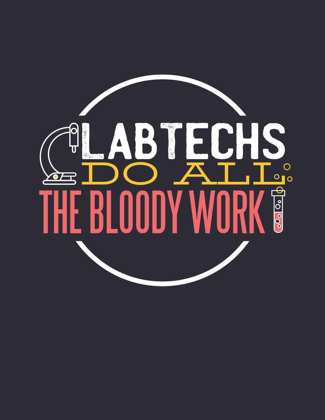 LAB TECHS DO ALL THE BLOODY WORK: 2020 Weekly Planner * Great gift for Medical Laboratory Technicians * 8.5" x 11" 112 pages