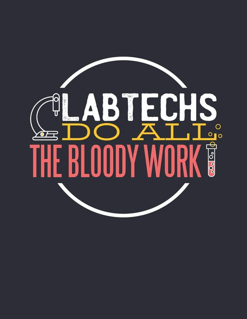 LAB TECHS DO ALL THE BLOODY WORK: 2020 Weekly Planner * Great gift for Medical Laboratory Technicians * 8.5" x 11" 112 pages