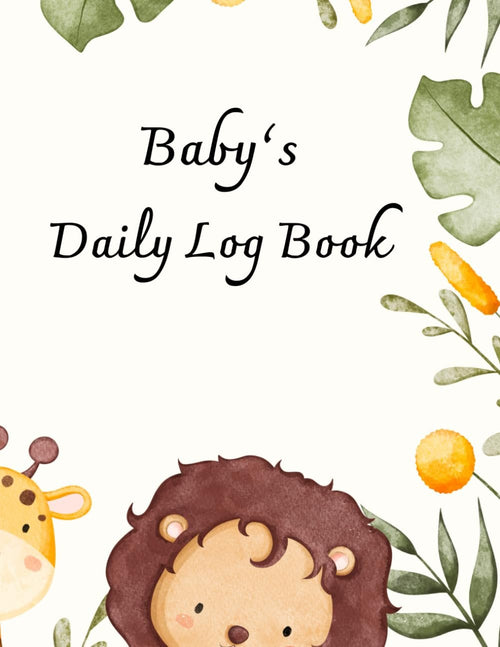 Baby's Daily Log Book: Baby Care planner for Newborns, Schedule for Tracking Newborn's Daily Routine,Track and Monitor Nursing, Sleep, Feeding, Diapers.