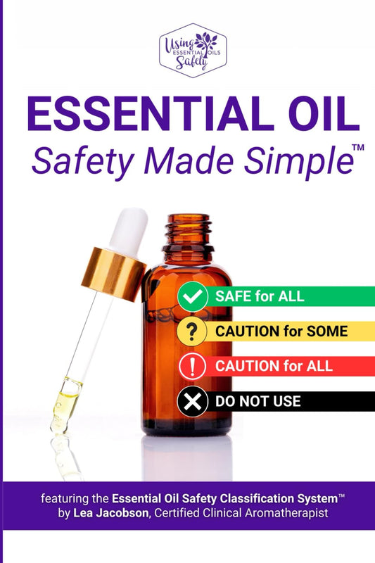 Essential Oil Safety Made Simple: featuring the Essential Oil Safety Classification System™ by Lea Jacobson, Certified Clinical Aromatherapist