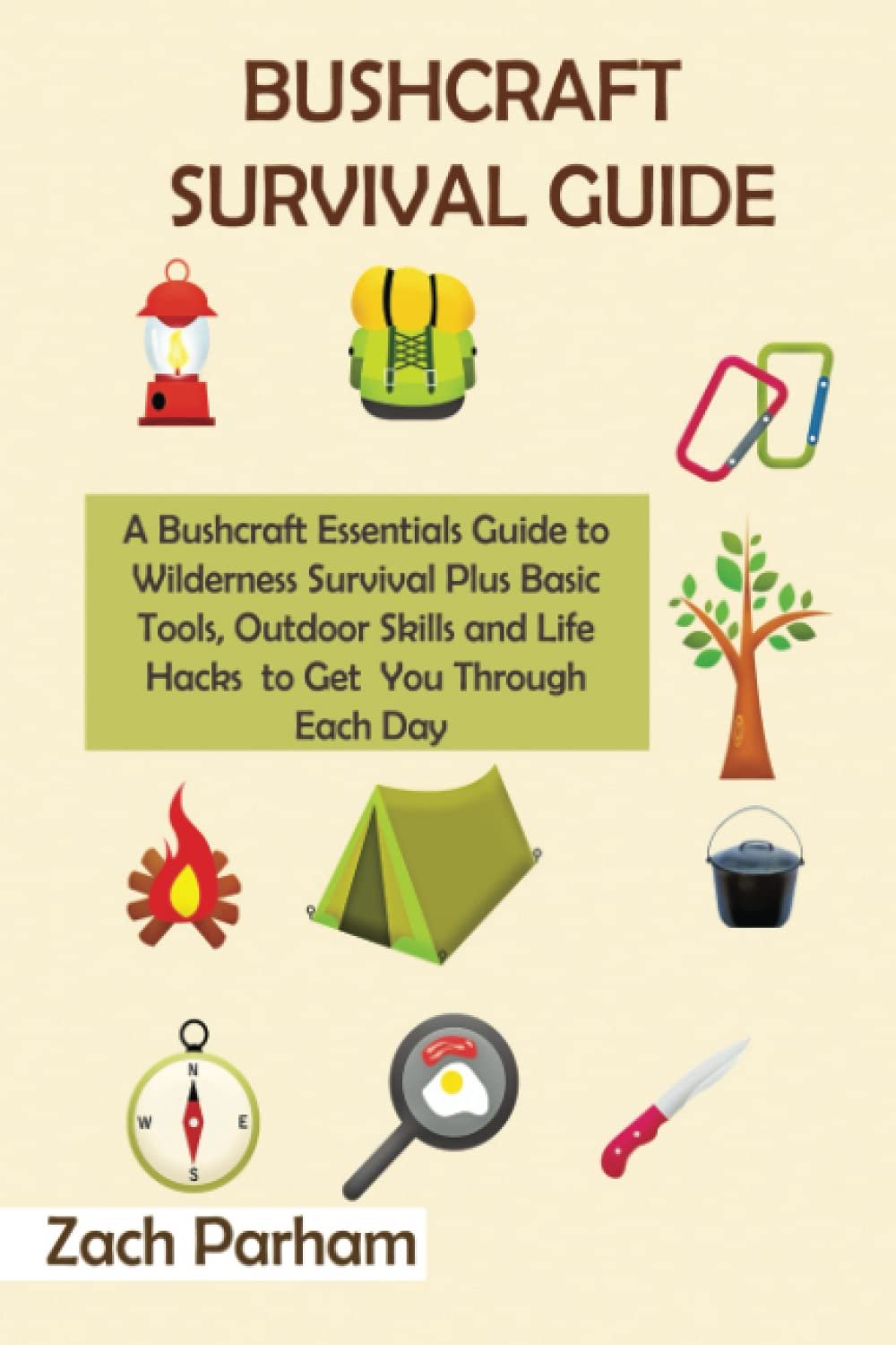Bushcraft Survival Guide: A Bushcraft Essentials Guide to Wilderness Survival Plus Basic Tools, Outdoor Skills and Life Hacks to Get You Through Each Day