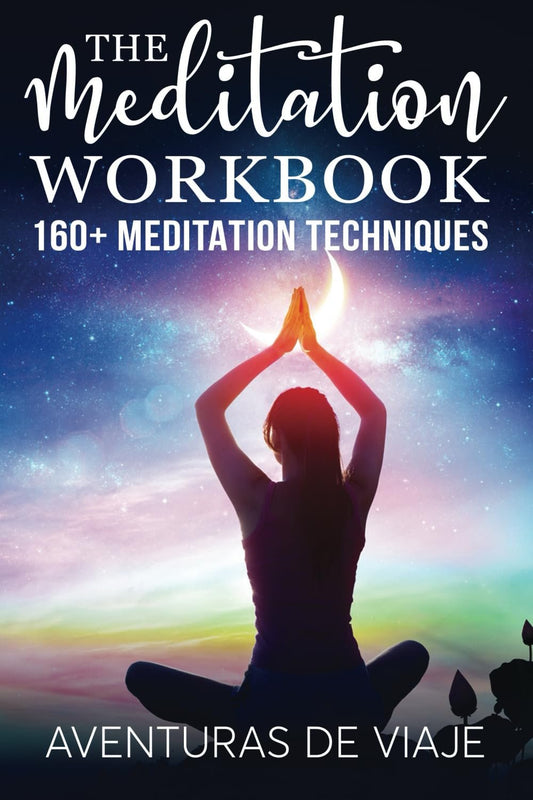 The Meditation Workbook: 160+ Meditation Techniques to Reduce Stress and Expand Your Mind
