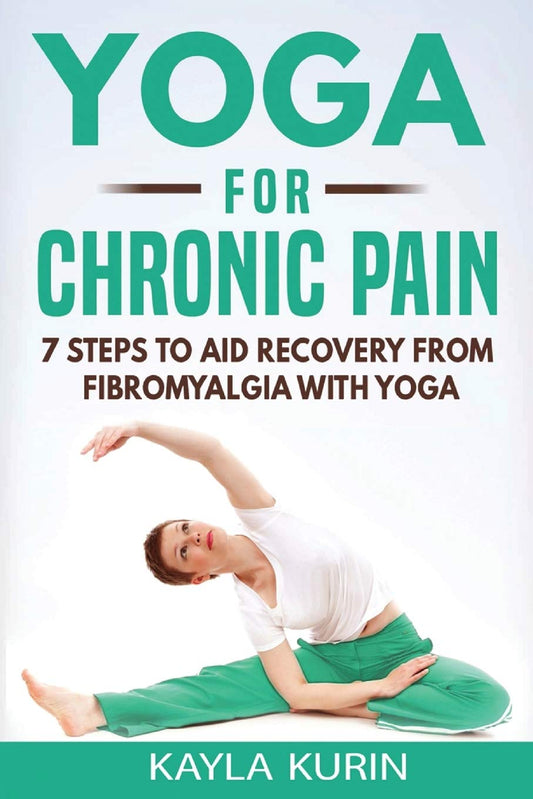 Yoga for Chronic Pain: 7 steps to aid recovery from fibromyalgia with yoga: 1
