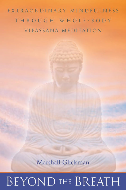 Beyond the Breath: Extraordinary Mindfulness through Whole Body Vipassana Yoga Meditation
