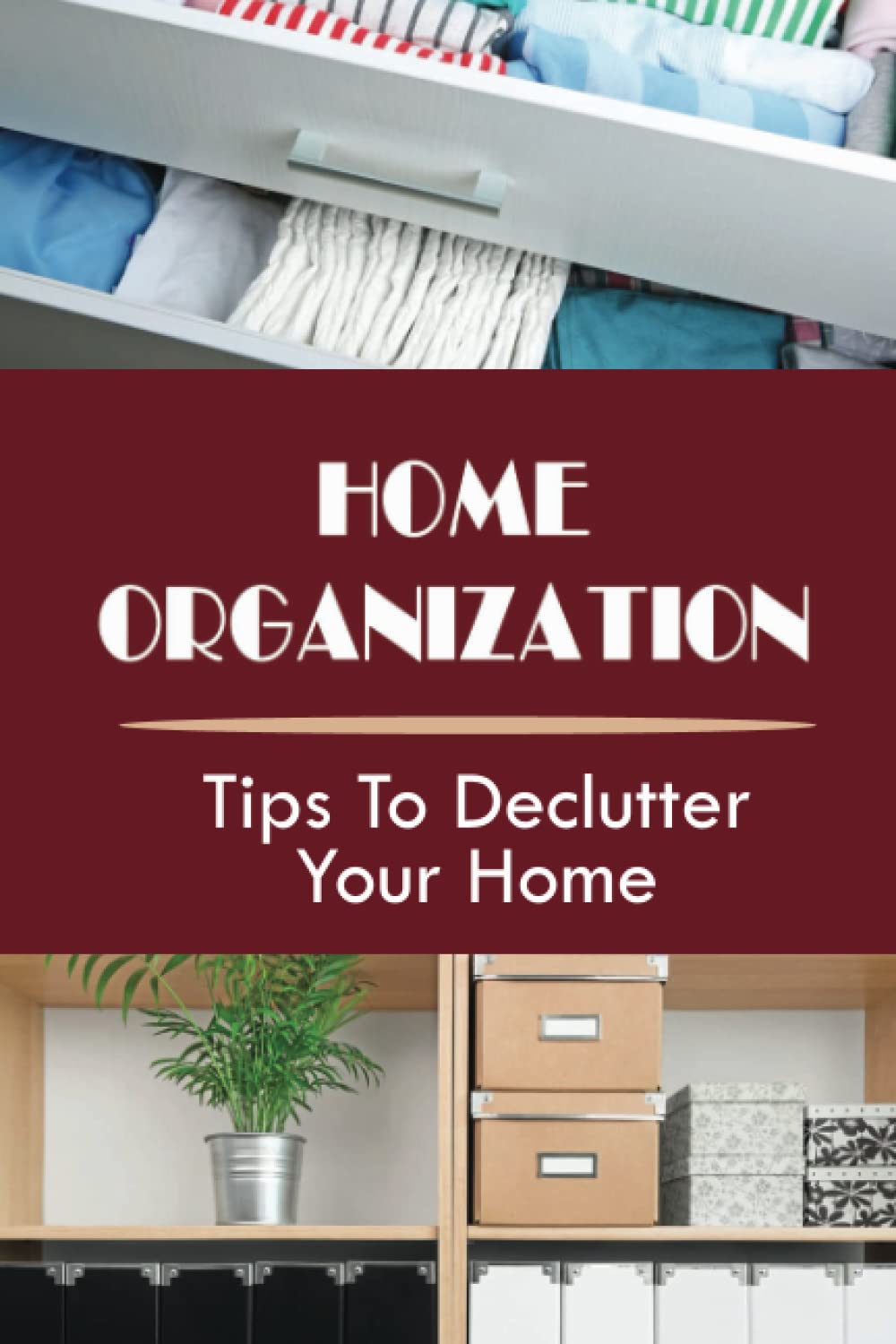 Home Organization: Tips To Declutter Your Home