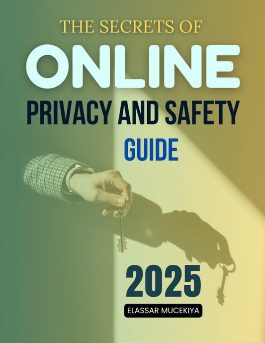 The Secrets of Online Safety and Privacy Guide: Master the Essentials of Digital Protection and Learn How to Safeguard Your Privacy Identity and Devices in a Rapidly Changing Online Threat Landscape