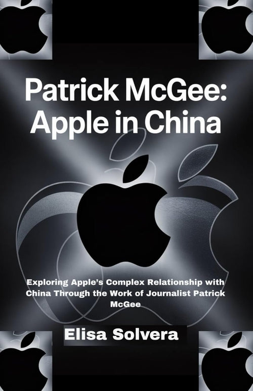Patrick McGee: Apple in China: Exploring Apple’s Complex Relationship with China Through the Work of Journalist Patrick McGee