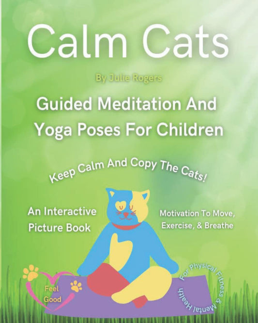 Calm Cats Guided Meditation And Yoga Poses For Children: Keep Calm And Copy The Cats! An Interactive Picture Book Feel Good Motivation To Move, Exercise, & Breathe For Physical Fitness & Mental Health