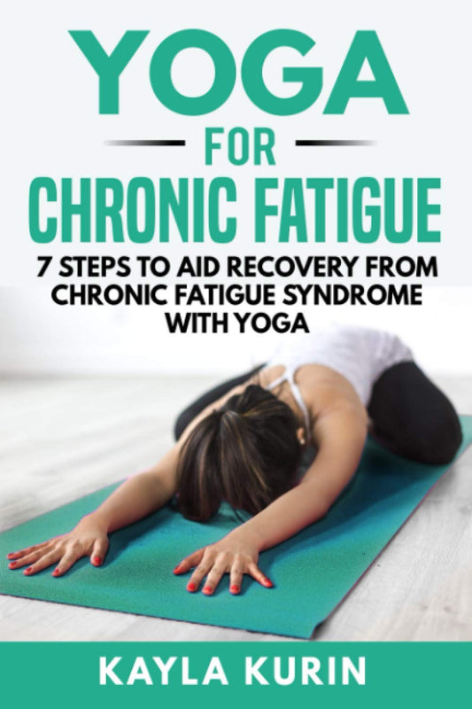 Yoga for Chronic Fatigue: 7 Steps to Aid Recovery From Chronic Fatigue Syndrome with Yoga