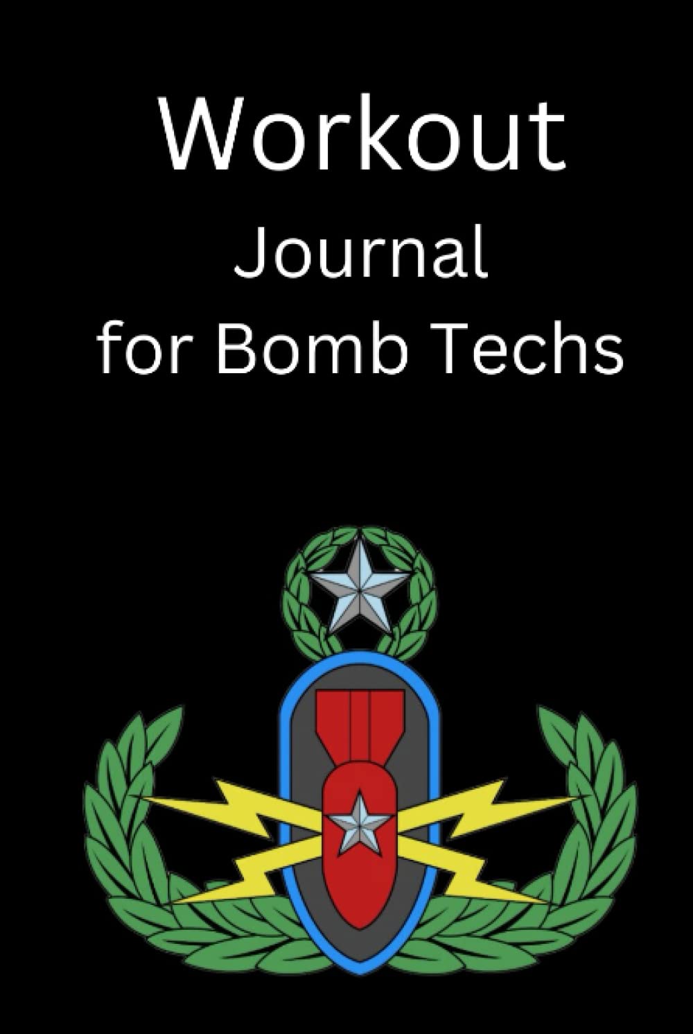 Explosive Fitness: A Bomb Squad Technicians Workout Journal: Unleash Your Potential, Defuse Your Limits!
