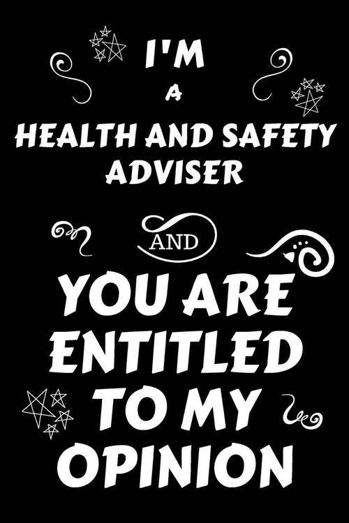 I'm A Health And Safety Adviser And You Are Entitled To My Opinion: Perfect Gag Gift For An Opinionated Health And Safety Adviser | Blank Lined Notebook Journal | 120 Pages 6 x 9 Forma | Work Humour and Banter | Christmas | Xmas