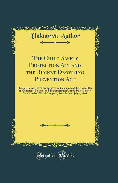 The Child Safety Protection Act and the Bucket Drowning Prevention Act: Hearing Before the Subcommittee on Consumer of the Committee on Commerce ... Third Congress, First Session, July 1, 1993