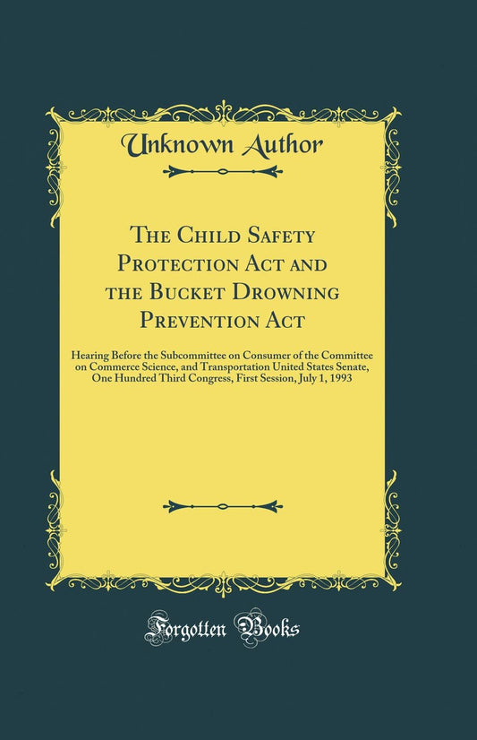 The Child Safety Protection Act and the Bucket Drowning Prevention Act: Hearing Before the Subcommittee on Consumer of the Committee on Commerce ... Third Congress, First Session, July 1, 1993