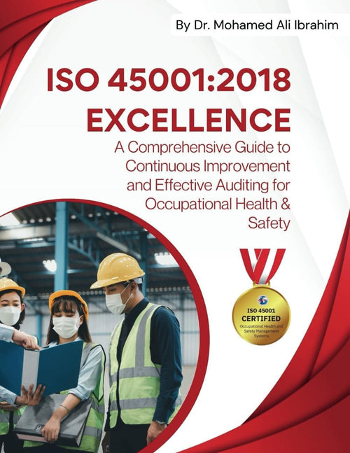 ISO 45001 Excellence A Comprehensive Guide to Continuous Improvement and Effective Auditing for Occupational Health & Safety: Ensuring Safety, Compliance, and Sustainable Success through Best Practices and Auditing Excellence