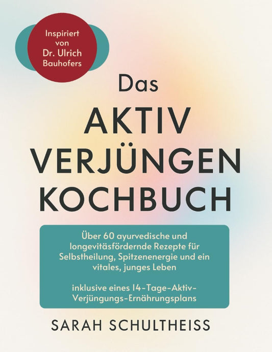Das Aktiv Verjüngen Kochbuch - Inspiriert von Dr. Ulrich Bauhofers Lehren: Über 60 ayurvedische und longevitäsfördernde Rezepte für Selbstheilung, Spitzenenergie und ein vitales, junges Leben