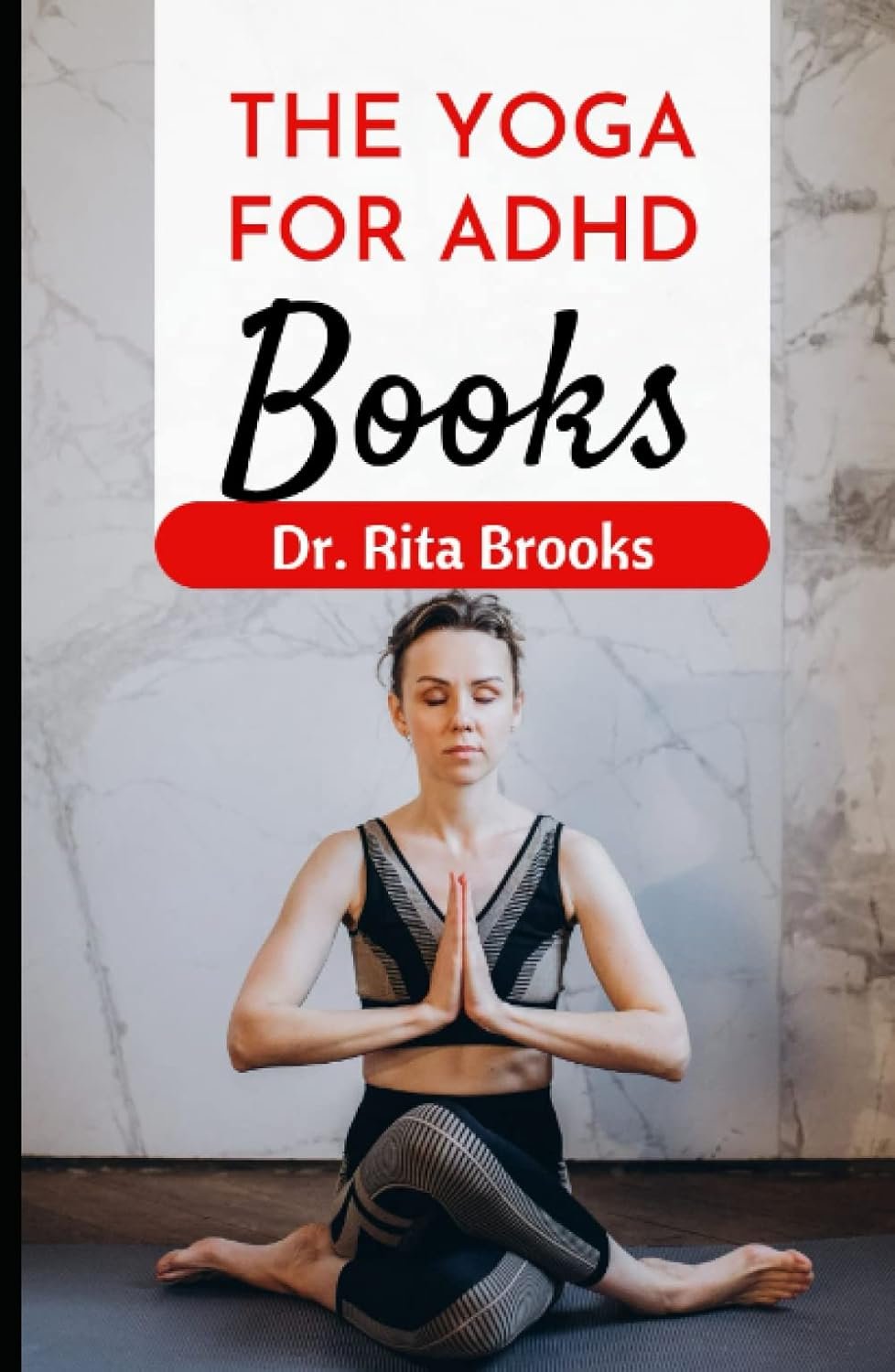 The Yoga for ADHD Book: Mindfulness Meditations and Yoga Asanas to Improve Focus, Strengthen Self-Awareness & Feel Calm