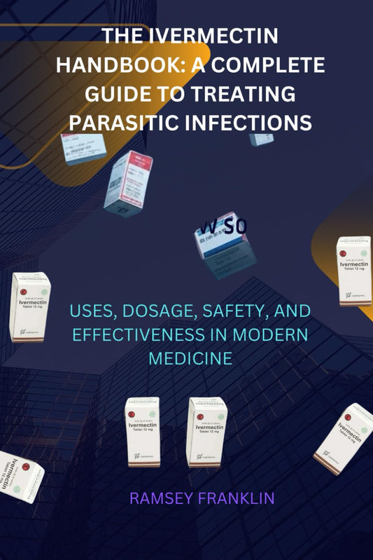 THE IVERMECTIN HANDBOOK: A COMPLETE GUIDE TO TREATING PARASITIC INFECTIONS: USES, DOSAGE, SAFETY, AND EFFECTIVENESS IN MODERN MEDICINE