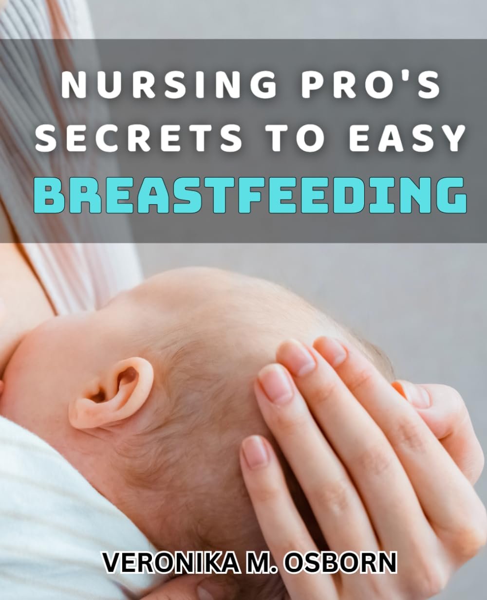 Nursing Pro's Secrets to Easy Breastfeeding: Expert Tips for Effortless Breastfeeding Success
